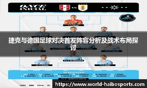 捷克与德国足球对决首发阵容分析及战术布局探讨